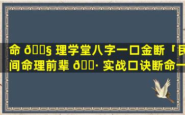 命 🐧 理学堂八字一口金断「民间命理前辈 🕷 实战口诀断命一口金」